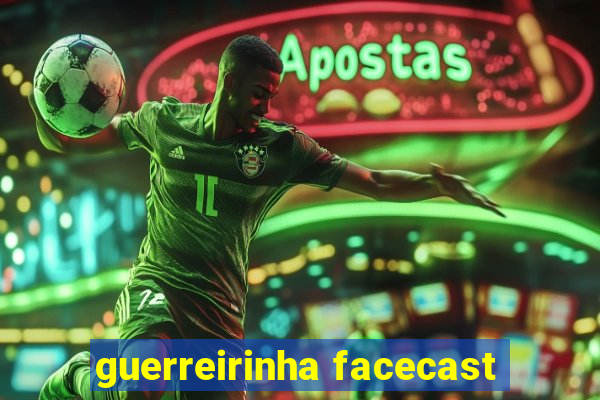 guerreirinha facecast